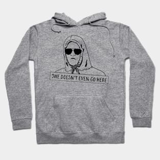She Doesn't Even Go Here Hoodie